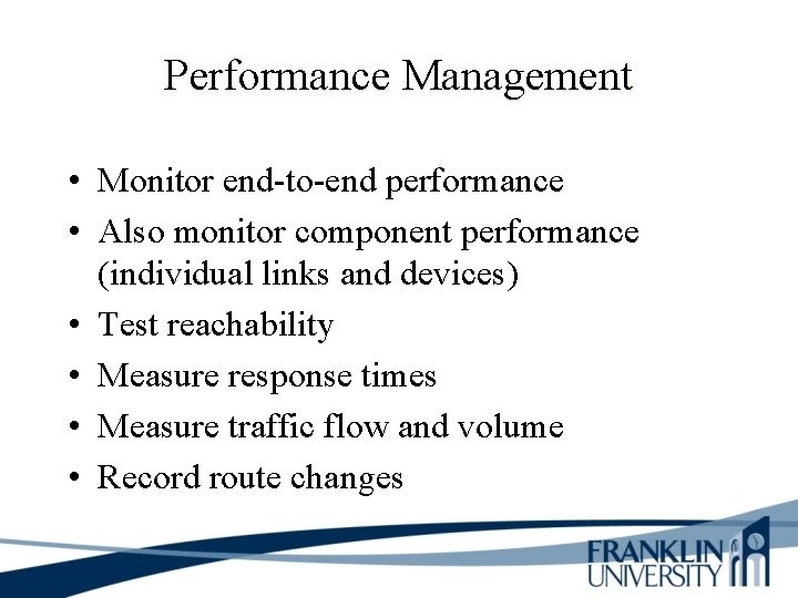 Performance Management • Monitor end-to-end performance • Also monitor component performance (individual links and