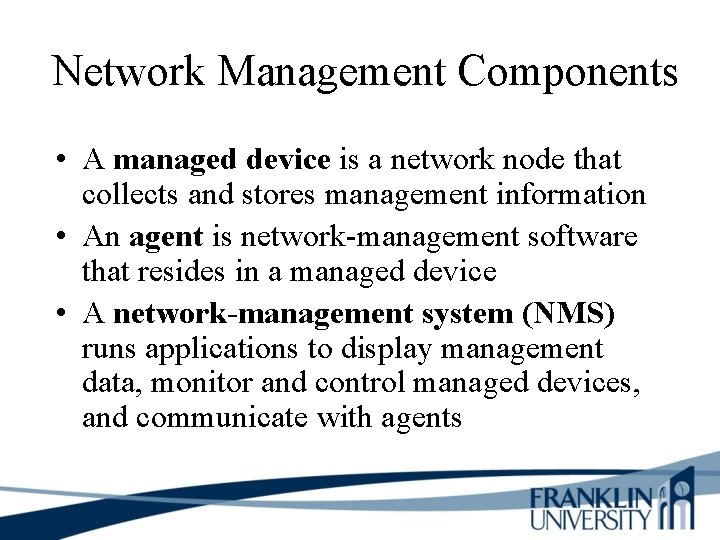 Network Management Components • A managed device is a network node that collects and