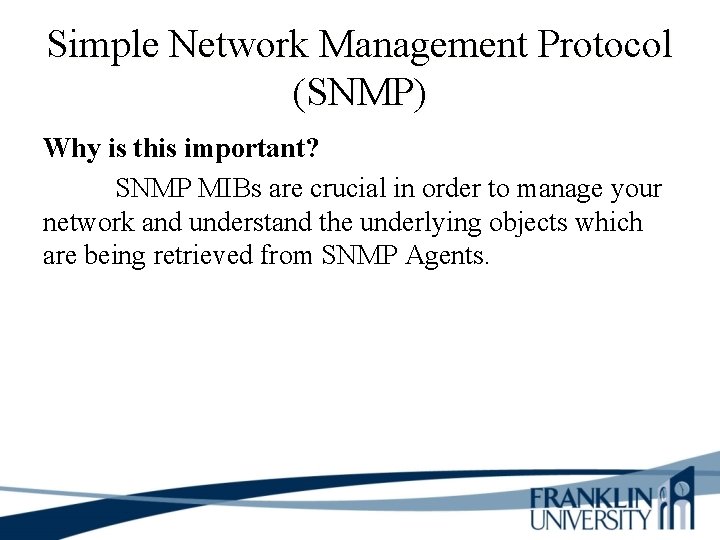 Simple Network Management Protocol (SNMP) Why is this important? SNMP MIBs are crucial in