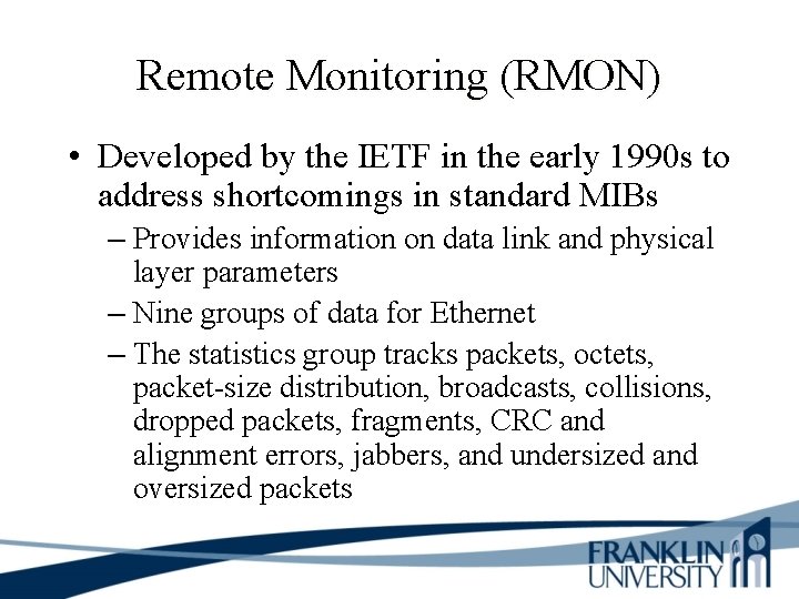 Remote Monitoring (RMON) • Developed by the IETF in the early 1990 s to