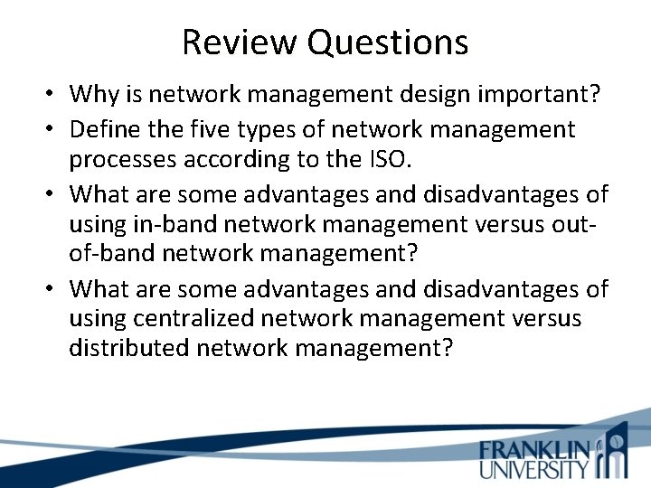 Review Questions • Why is network management design important? • Define the five types