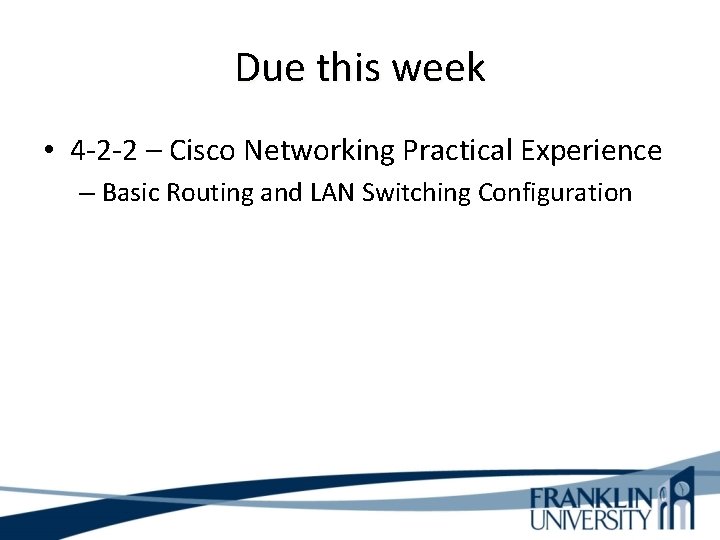 Due this week • 4 -2 -2 – Cisco Networking Practical Experience – Basic