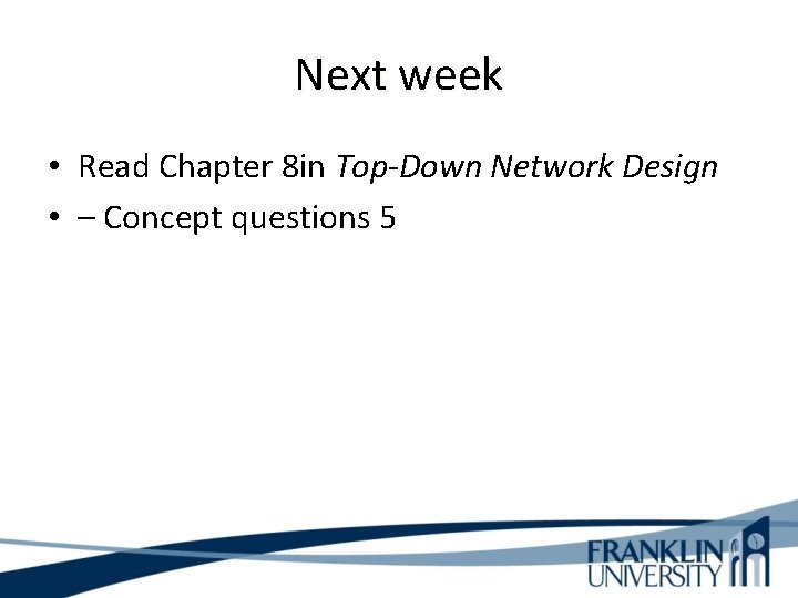 Next week • Read Chapter 8 in Top-Down Network Design • – Concept questions