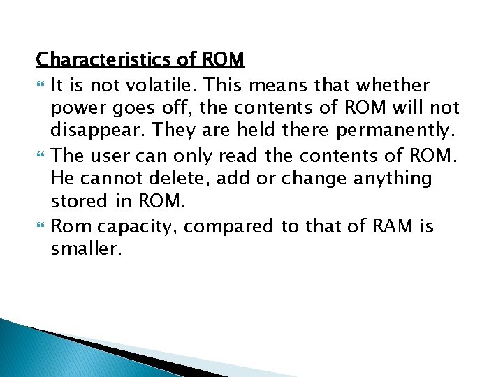 Characteristics of ROM It is not volatile. This means that whether power goes off,