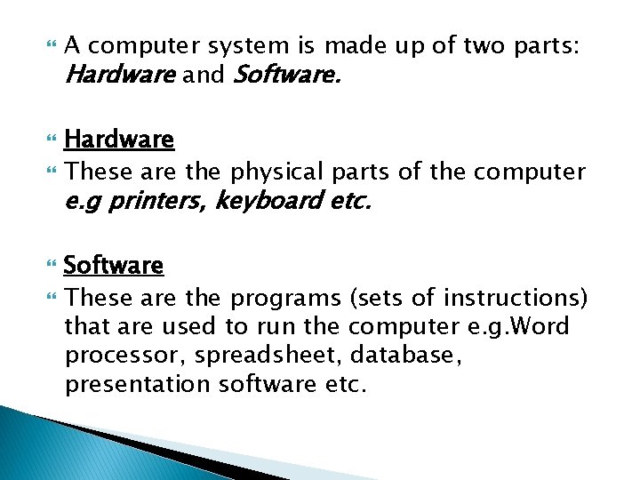  A computer system is made up of two parts: Hardware and Software. Hardware