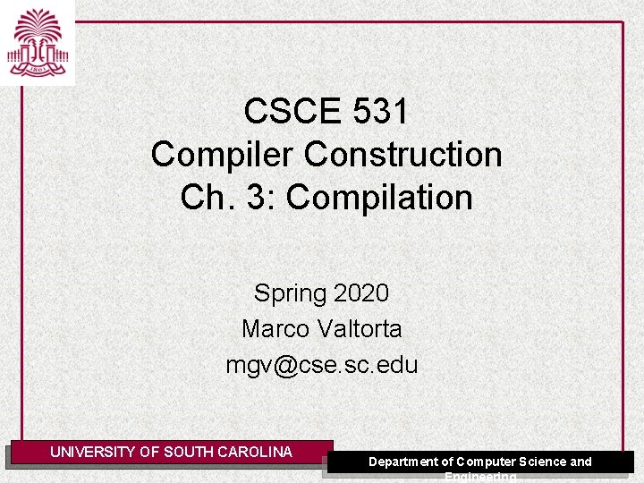 CSCE 531 Compiler Construction Ch. 3: Compilation Spring 2020 Marco Valtorta mgv@cse. sc. edu