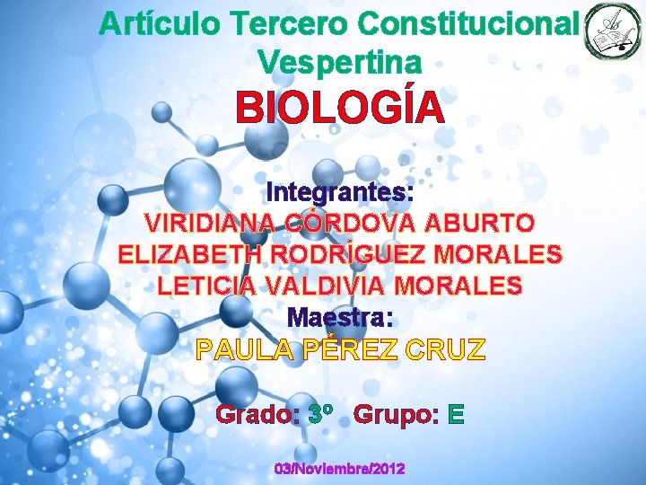 Artículo Tercero Constitucional Vespertina BIOLOGÍA Integrantes: VIRIDIANA CÓRDOVA ABURTO ELIZABETH RODRÍGUEZ MORALES LETICIA VALDIVIA