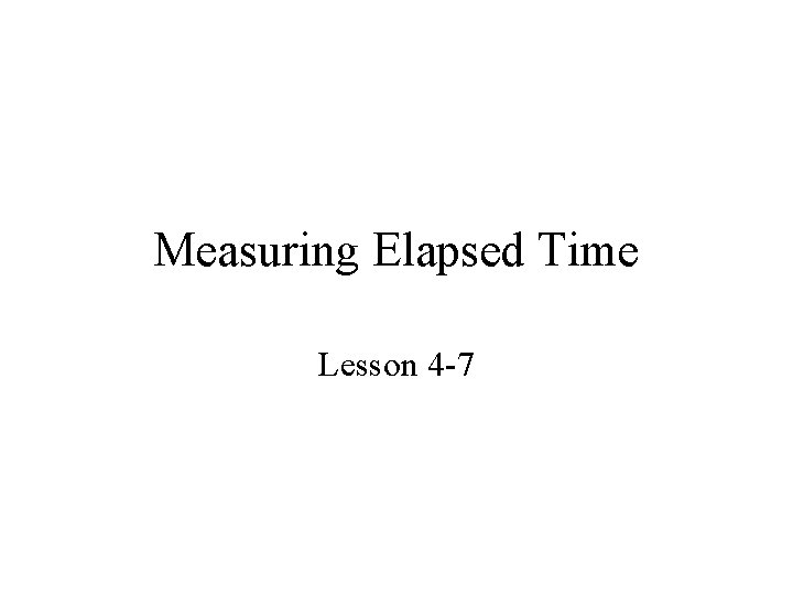 Measuring Elapsed Time Lesson 4 -7 