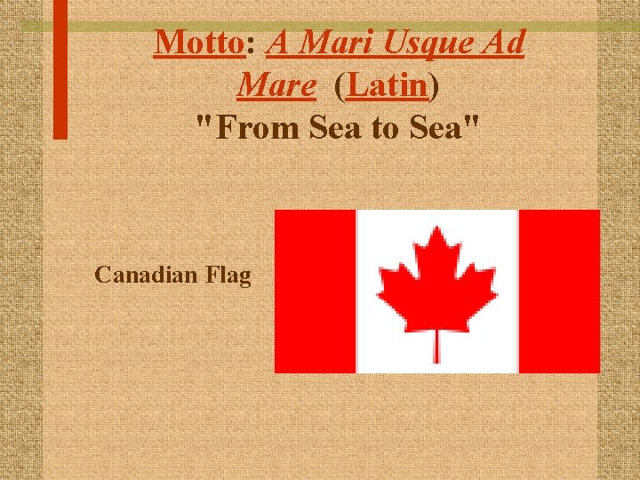 Motto: A Mari Usque Ad Mare (Latin) "From Sea to Sea" Canadian Flag 