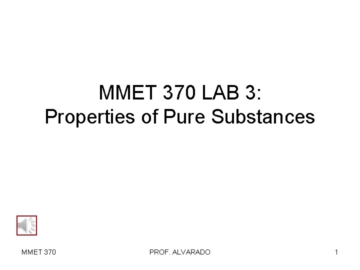 MMET 370 LAB 3: Properties of Pure Substances MMET 370 PROF. ALVARADO 1 