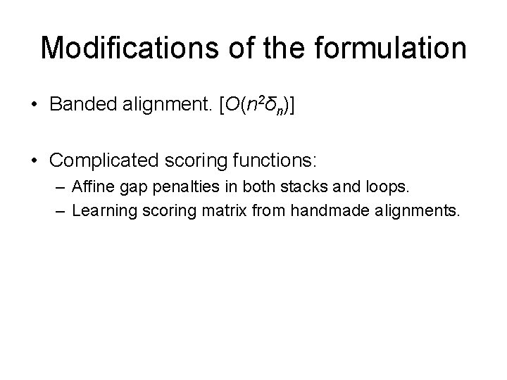 Modifications of the formulation • Banded alignment. [O(n 2δn)] • Complicated scoring functions: –
