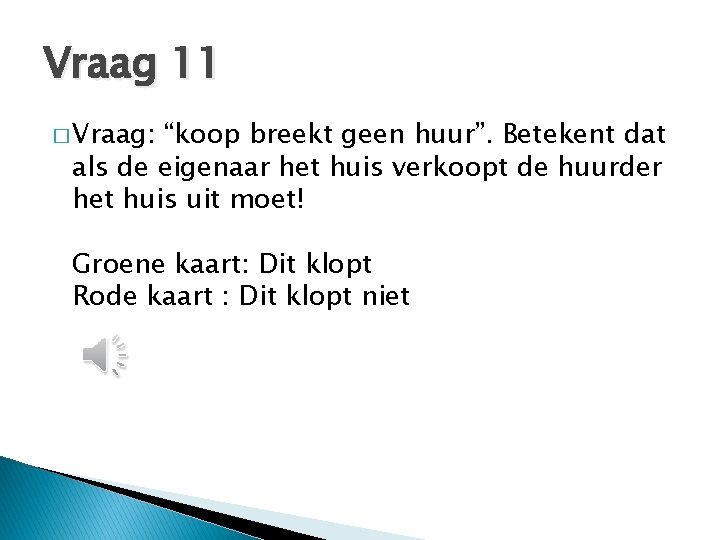 Vraag 11 � Vraag: “koop breekt geen huur”. Betekent dat als de eigenaar het