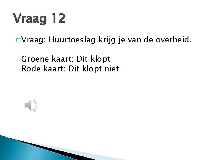 Vraag 12 � Vraag: Huurtoeslag krijg je van de overheid. Groene kaart: Dit klopt