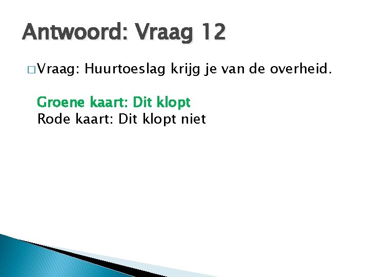 Antwoord: Vraag 12 � Vraag: Huurtoeslag krijg je van de overheid. Groene kaart: Dit