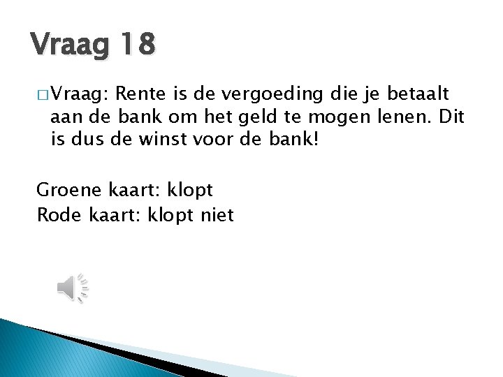 Vraag 18 � Vraag: Rente is de vergoeding die je betaalt aan de bank