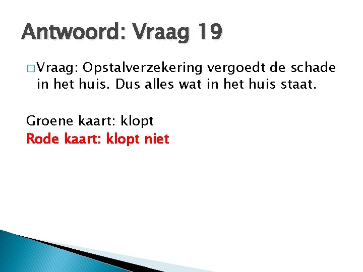 Antwoord: Vraag 19 � Vraag: Opstalverzekering vergoedt de schade in het huis. Dus alles