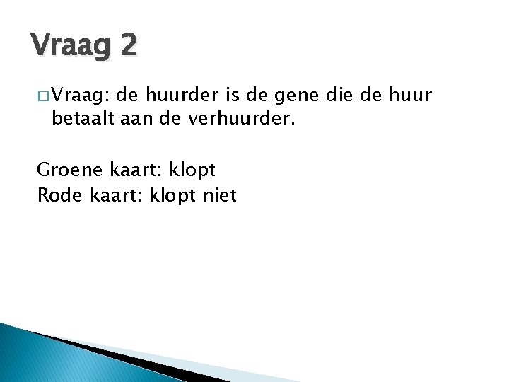 Vraag 2 � Vraag: de huurder is de gene die de huur betaalt aan