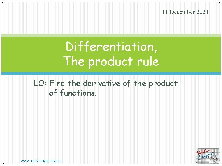 11 December 2021 Differentiation, The product rule LO: Find the derivative of the product