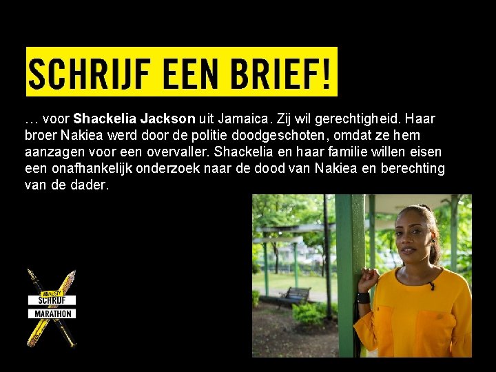 … voor Shackelia Jackson uit Jamaica. Zij wil gerechtigheid. Haar broer Nakiea werd door