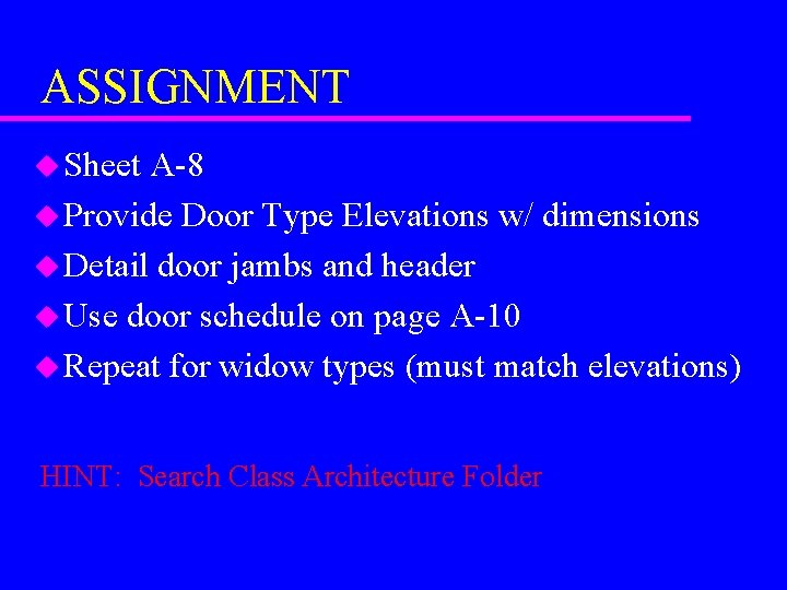 ASSIGNMENT u Sheet A-8 u Provide Door Type Elevations w/ dimensions u Detail door