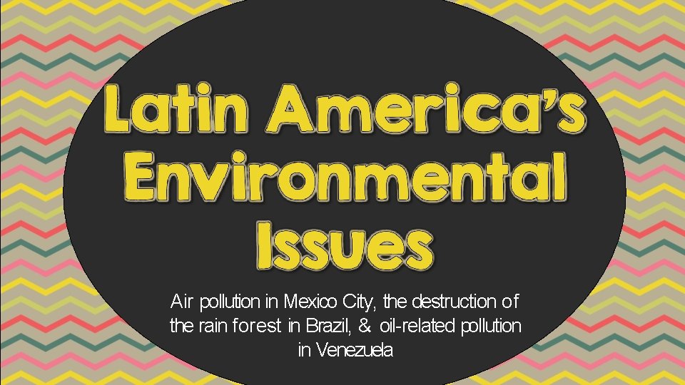 Air pollution in Mexico City, the destruction of the rain forest in Brazil, &