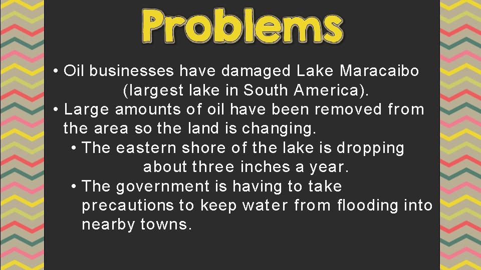  • Oil businesses have damaged Lake Maracaibo (largest lake in South America). •