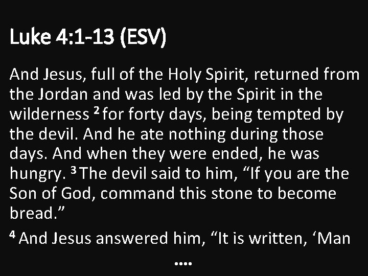 Luke 4: 1 -13 (ESV) And Jesus, full of the Holy Spirit, returned from