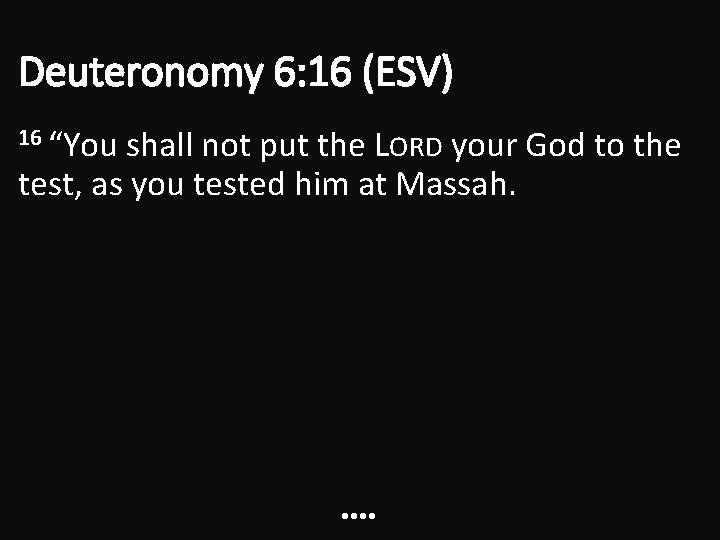 Deuteronomy 6: 16 (ESV) 16 “You shall not put the LORD your God to Deuteronomy 6: 16 (ESV) 16 “You shall not put the LORD your God to