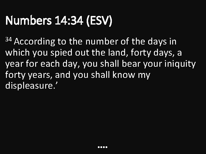 Numbers 14: 34 (ESV) 34 According to the number of the days in which