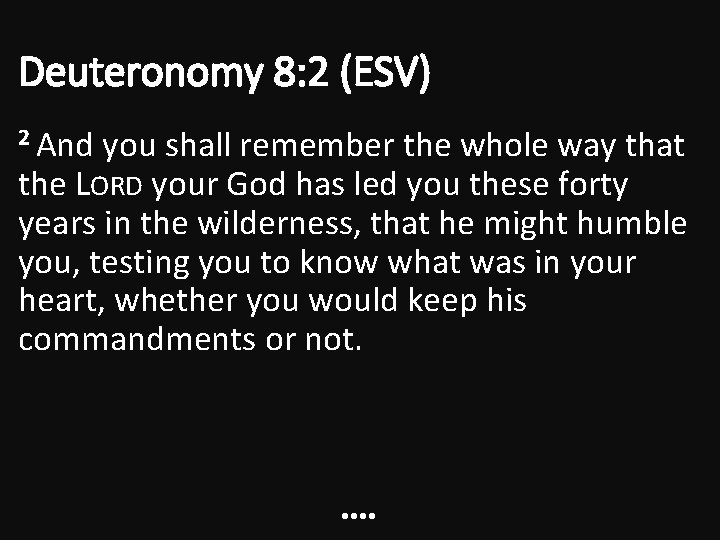 Deuteronomy 8: 2 (ESV) 2 And you shall remember the whole way that the Deuteronomy 8: 2 (ESV) 2 And you shall remember the whole way that the