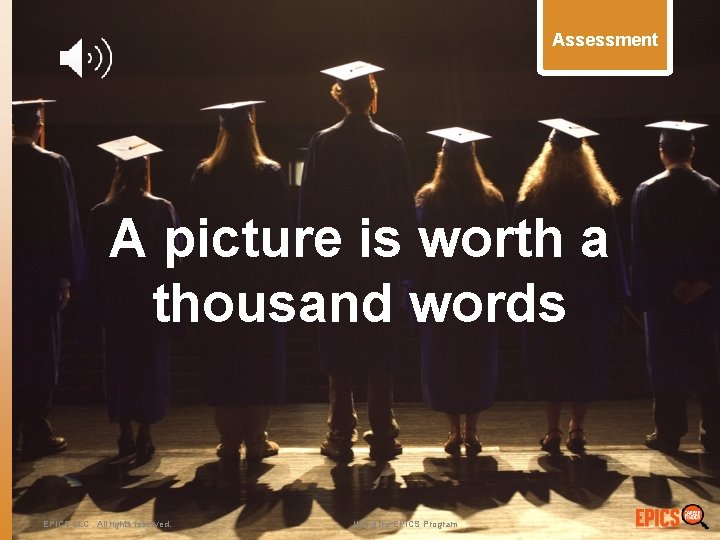 Assessment A picture is worth a thousand words EPICS LLC. All rights reserved. Using