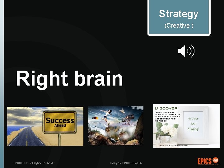 Strategy (Creative ) Right brain EPICS LLC. All rights reserved. Using the EPICS Program