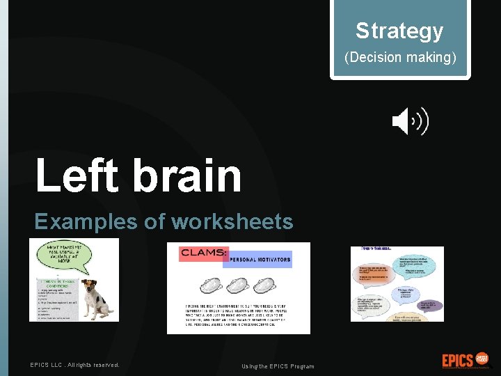 Strategy (Decision making) Left brain Examples of worksheets EPICS LLC. All rights reserved. Using