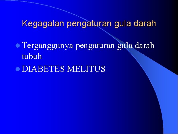 Kegagalan pengaturan gula darah l Terganggunya pengaturan gula darah tubuh l DIABETES MELITUS Kegagalan pengaturan gula darah l Terganggunya pengaturan gula darah tubuh l DIABETES MELITUS