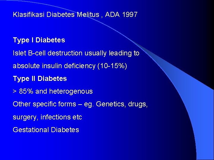 Klasifikasi Diabetes Melitus , ADA 1997 Type I Diabetes Islet B-cell destruction usually leading