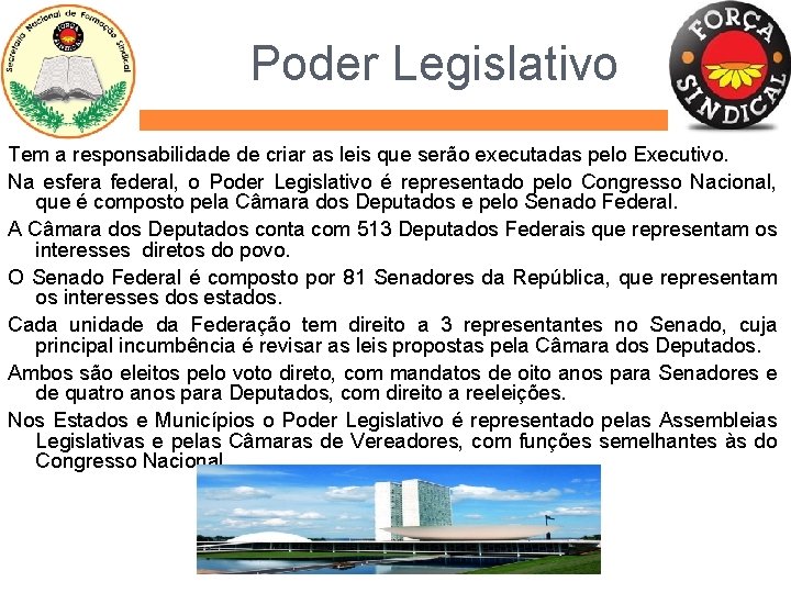 Poder Legislativo Tem a responsabilidade de criar as leis que serão executadas pelo Executivo.