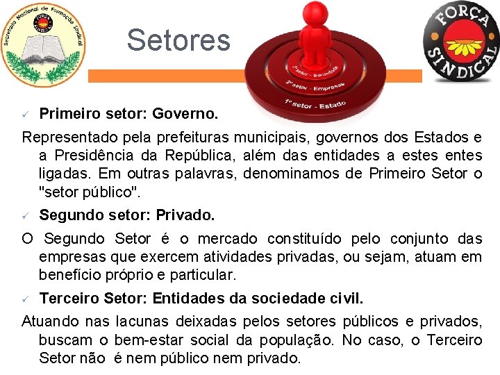 Setores ü Primeiro setor: Governo. Representado pela prefeituras municipais, governos dos Estados e a