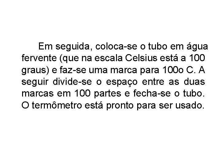 Em seguida, coloca-se o tubo em água fervente (que na escala Celsius está a