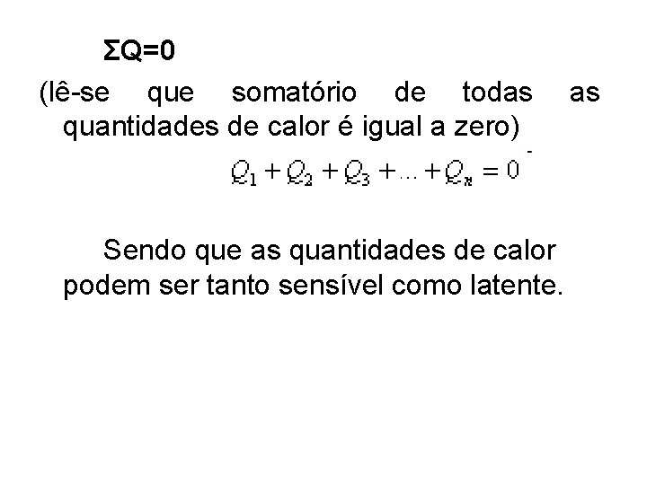 ΣQ=0 (lê-se que somatório de todas quantidades de calor é igual a zero) Sendo