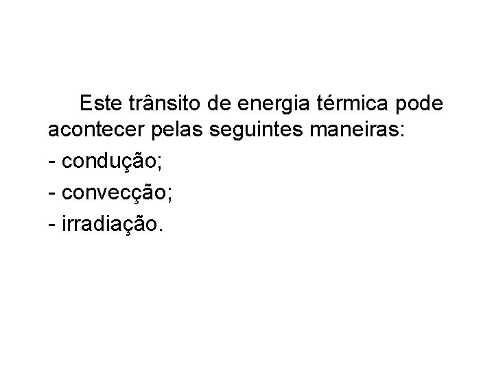 Este trânsito de energia térmica pode acontecer pelas seguintes maneiras: - condução; - convecção;