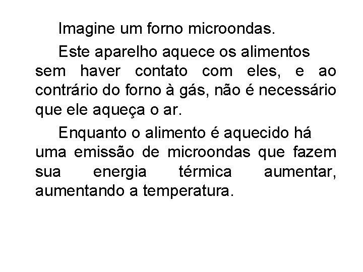 Imagine um forno microondas. Este aparelho aquece os alimentos sem haver contato com eles,