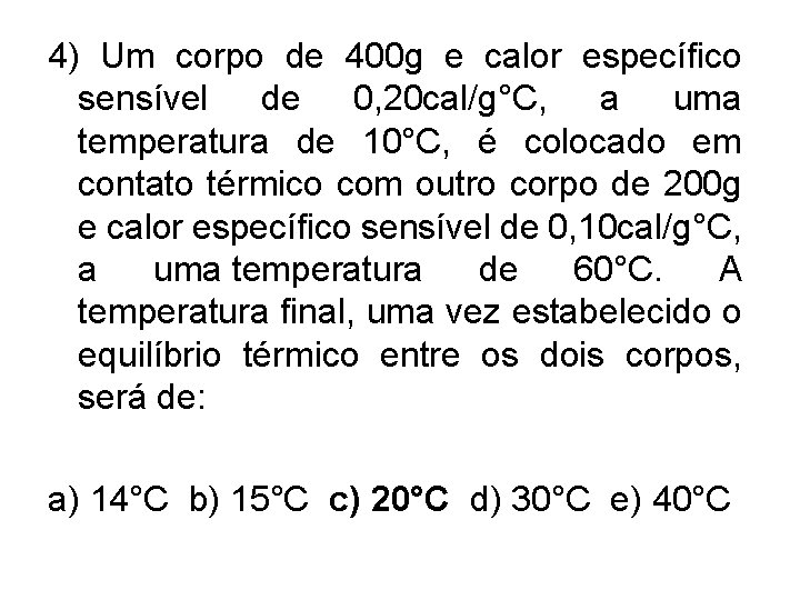 4) Um corpo de 400 g e calor específico sensível de 0, 20 cal/g°C,