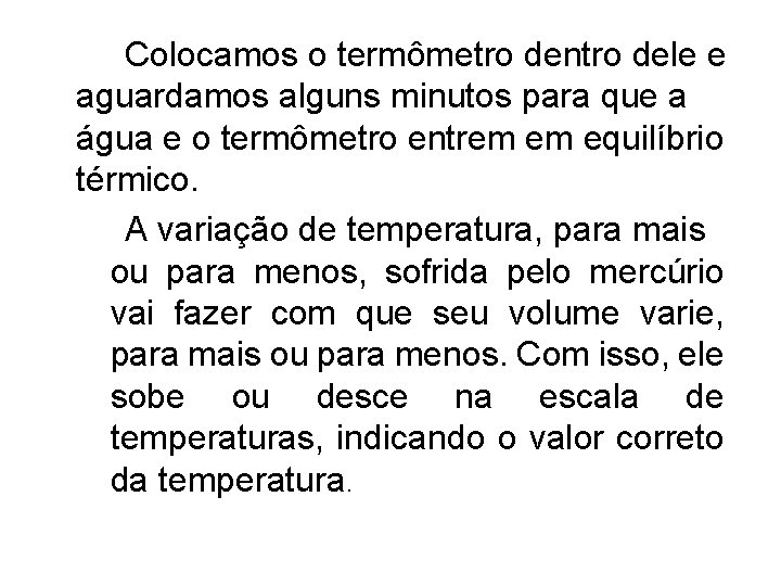 Colocamos o termômetro dentro dele e aguardamos alguns minutos para que a água e