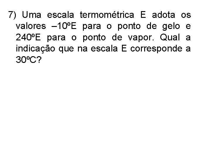 7) Uma escala termométrica E adota os valores – 10ºE para o ponto de