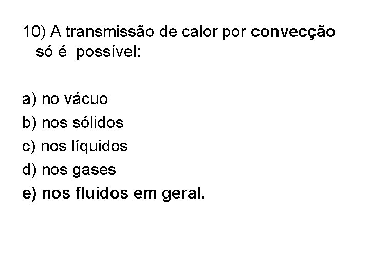 10) A transmissão de calor por convecção só é possível: a) no vácuo b)