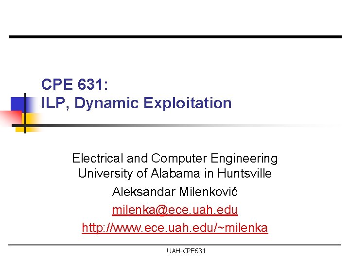 CPE 631: ILP, Dynamic Exploitation Electrical and Computer Engineering University of Alabama in Huntsville