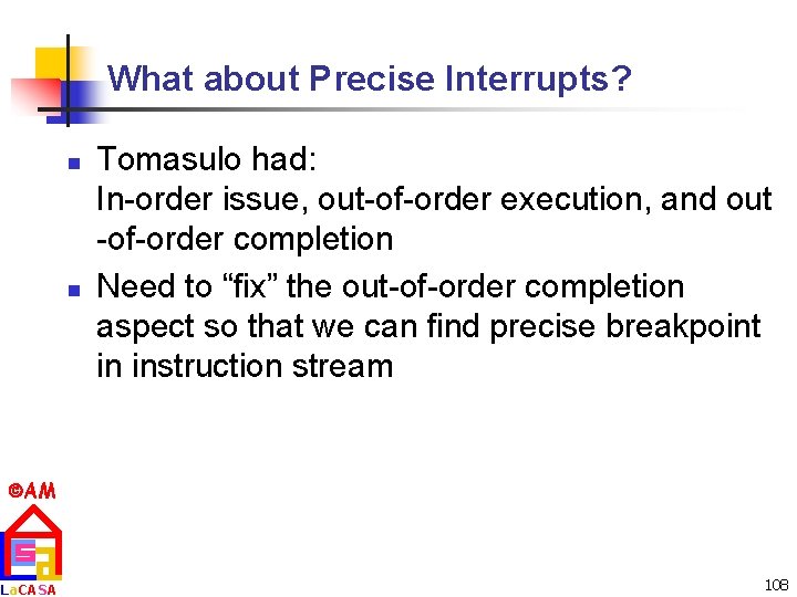 What about Precise Interrupts? n n Tomasulo had: In-order issue, out-of-order execution, and out