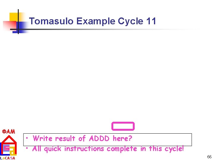 Tomasulo Example Cycle 11 AM La. CASA • Write result of ADDD here? •