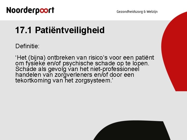 17. 1 Patiëntveiligheid Definitie: ‘Het (bijna) ontbreken van risico’s voor een patiënt om fysieke