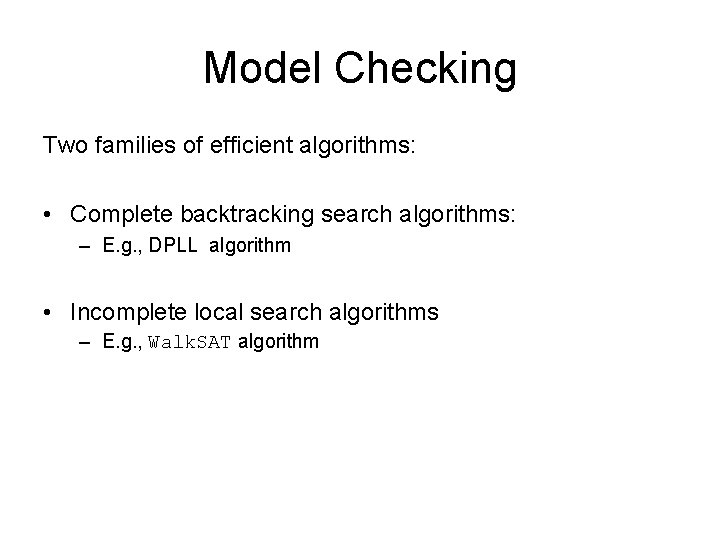 Model Checking Two families of efficient algorithms: • Complete backtracking search algorithms: – E.